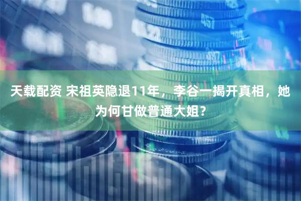 天载配资 宋祖英隐退11年，李谷一揭开真相，她为何甘做普通大姐？