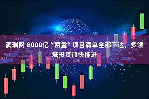 满瑞网 8000亿“两重”项目清单全部下达，多领域投资加快推进